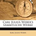 Cover Art for 9781174856969, Carl Julius Weber's S Mmtliche Werke by Karl Julius Weber