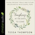 Cover Art for B085CN6FYN, Laughing at the Days to Come: Facing Present Trials and Future Uncertainties with Gospel Hope by Tessa Thompson