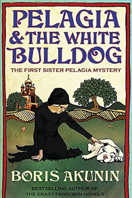 Cover Art for 9780297848622, Pelagia and the White Bulldog: The First Sister Pelagia Mystery by Boris Akunin