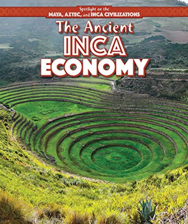 Cover Art for 9781499419412, The Ancient Inca EconomySpotlight on the Maya, Aztec, and Inca Civiliza... by Sarah Machajewski