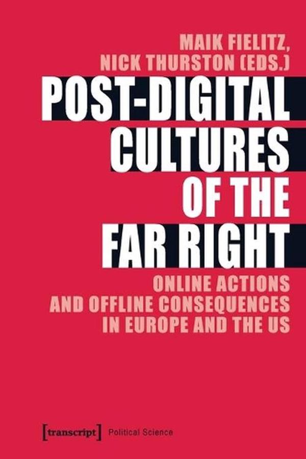 Cover Art for 9783837646702, Post-Digital Cultures of the Far Right: Online Actions and Offline Consequences in Europe and the Us (Political Science) by Maik Fielitz, Nick Thurston