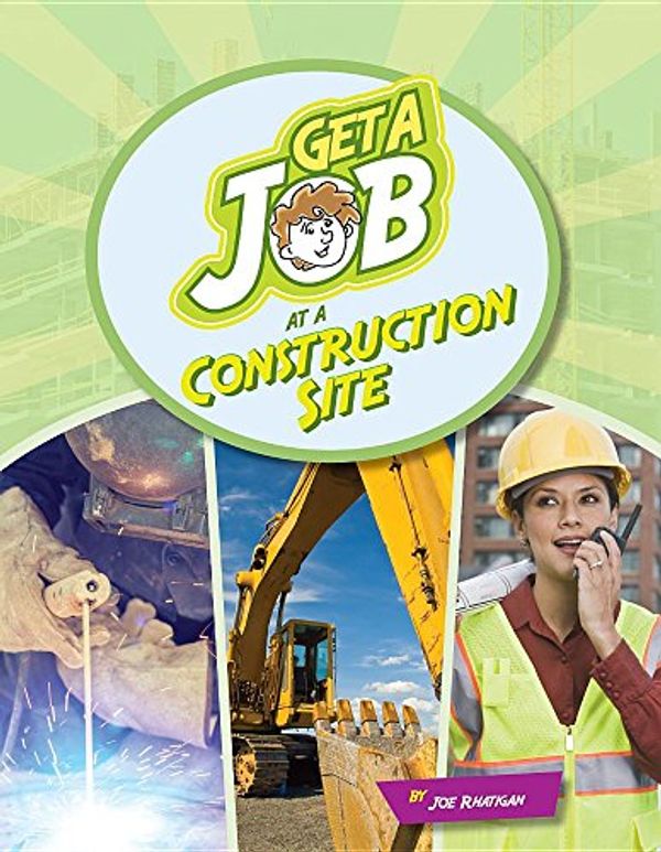 Cover Art for 9781634719049, Get a Job at the Construction SiteBright Futures Press: Get a Job by Joe Rhatigan