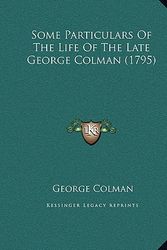 Cover Art for 9781169574656, Some Particulars Of The Life Of The Late George Colman (1795) by George Colman