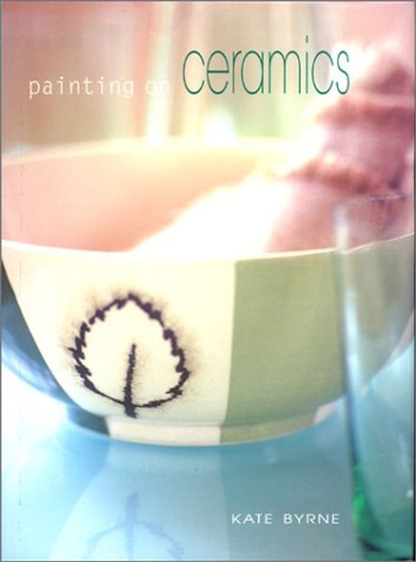 Cover Art for 9781571456694, Painting on Ceramics by Kate Byrne, Sandra Lane, Suzannah Gough