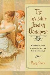 Cover Art for 9780299307707, The Invisible Jewish Budapest: Metropolitan Culture at the Fin de Siecle (The George L. Mosse Series in Modern European Cultural and Intellectual History) by Mary Gluck