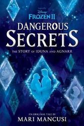 Cover Art for 9781368063616, Frozen 2: Dangerous Secrets: The Story of Iduna and Agnarr by Mari Mancusi
