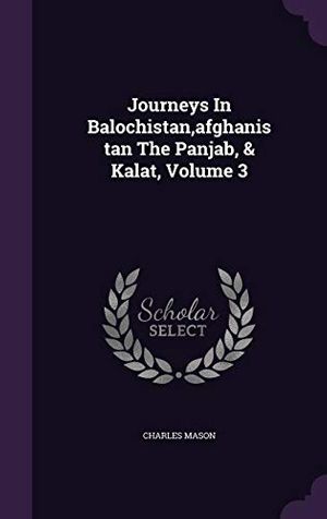 Cover Art for 9781354829684, Journeys In Balochistan,afghanistan The Panjab, & Kalat, Volume 3 by Charles Mason