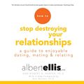 Cover Art for B01LXJGI1K, How to Stop Destroying Your Relationships: A Guide to Enjoyable Dating, Mating & Relating by Albert Ellis PhD, Robert A. Harper PhD, Ann Vernon PhD - foreword Ph.D.
