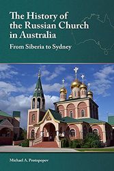 Cover Art for 9781942699347, History of the Russian Church in Australia: Siberia to Sydney: From Siberia to Sydney by Michael A. Protopopov