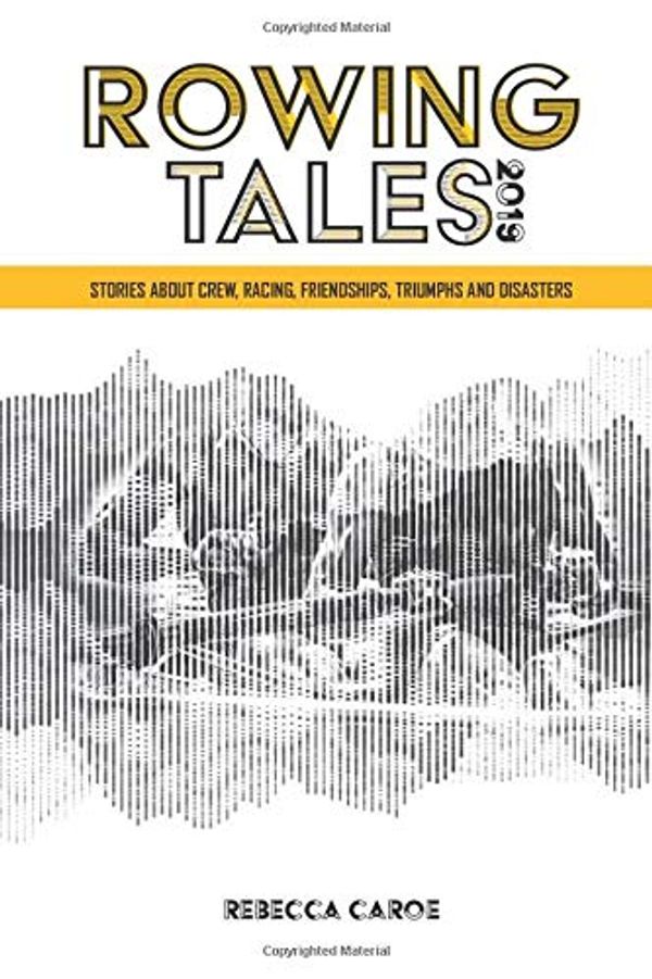 Cover Art for 9781703797121, Rowing Tales 2019: Stories about the sport of rowing from Olympic to beginner by Rebecca Caroe, David Calder, Charlotte Pierce, Jim Dietz, Bryan Kitch, Gloria DiFulvio, Martin Cross, De Laszlo, William, Bryan Volpenhein