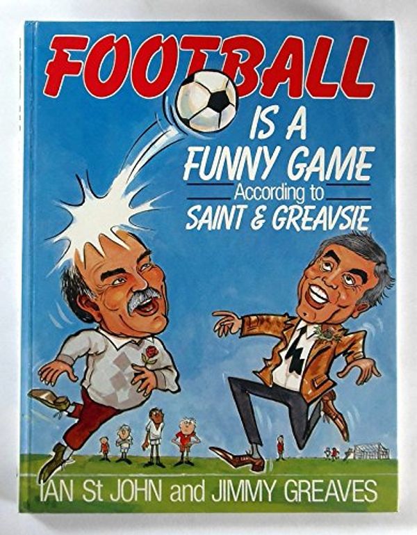 Cover Art for 9780091661205, Football is a Funny Game According to Saint and Greavsie by St.John, Ian, Greaves, Jimmy, St John, Ian