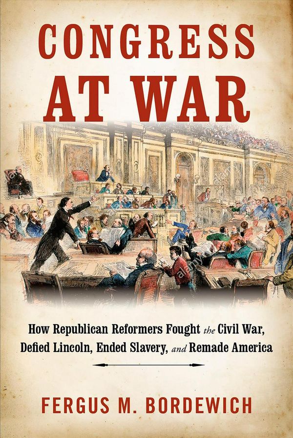 Cover Art for 9780451494443, Congress at War: How Republican Reformers Fought the Civil War, Defied Lincoln, Ended Slavery, and Remade America by Fergus M. Bordewich