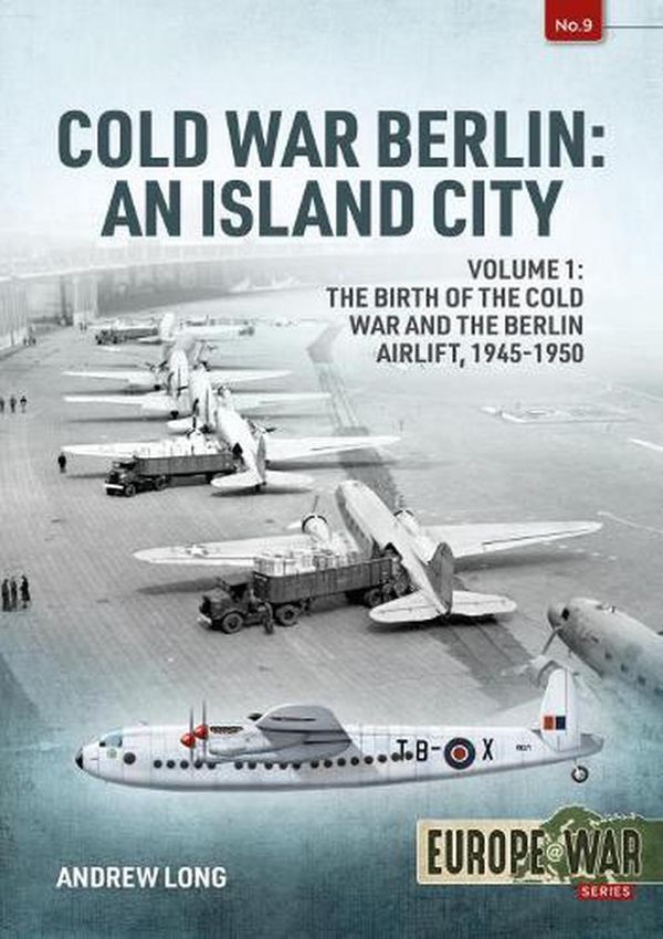 Cover Art for 9781914059032, Cold War Berlin: The Birth of the Cold War, the Communist Take-Over and the Berlin Airlift, 1945-1949 (Europe@War) by Andrew Long