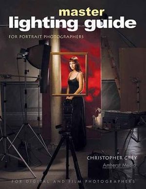 Cover Art for 9781584281252, Master Lighting Guide for Portrait Photographers by Christopher Grey