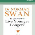 Cover Art for 9781038720467, So You Want To Live Younger Longer? by Dr Norman Swan