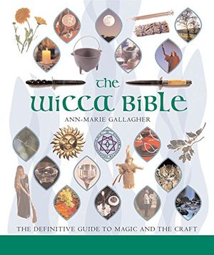 Cover Art for 9781402730085, The Wicca Bible: The Definitive Guide to Magic and the Craft by Ann-Marie Gallagher
