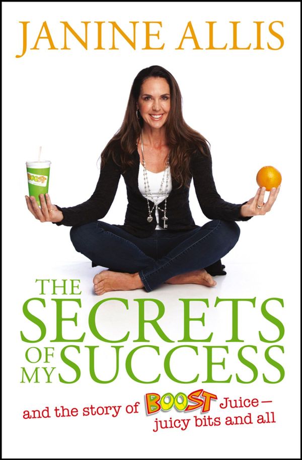 Cover Art for 9781118648247, The Secrets of My Success: The story of Boost Juice, juicy bits and all by Janine Allis