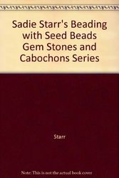 Cover Art for 9780963393845, Sadie Starr's Beading with Seed Beads, Gem Stones and Cabochons Series by Sadie Starr