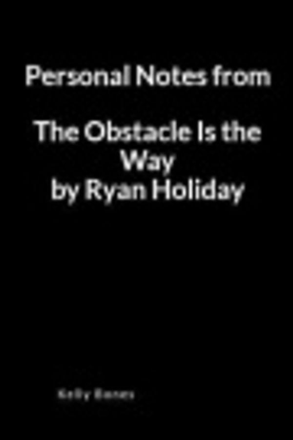 Cover Art for 9781792913235, Personal Notes from the Obstacle Is the Way by Ryan Holiday by Kelly Bones