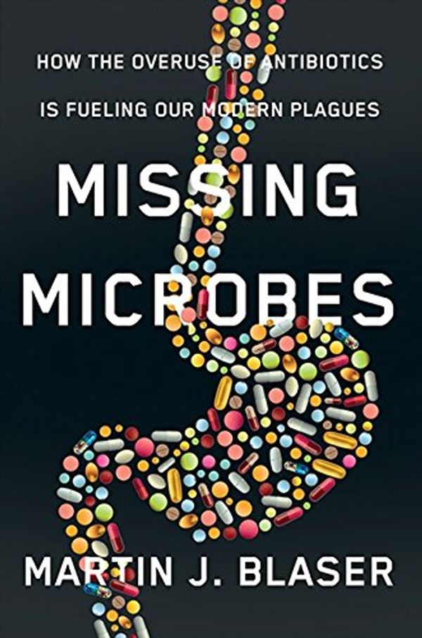 Cover Art for 9781443420235, Missing Microbes: How the Overuse of Antibiotics Is Fueling Our Modern Plagues by Martin Blaser