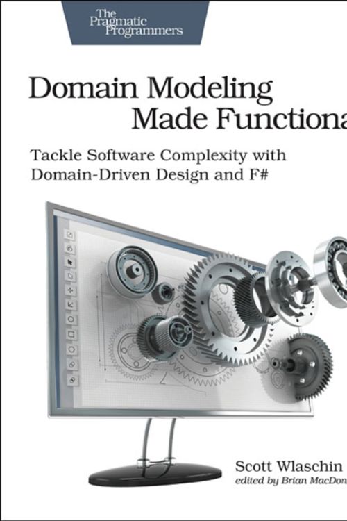 Cover Art for 9781680502541, Domain Modeling Made Functional: Tackle Software Complexity with Domain-Driven Design and F# by Scott Wlaschin
