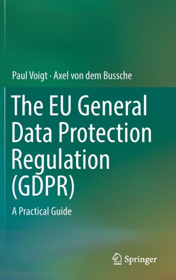 Cover Art for 9783319579580, The EU General Data Protection Regulation (GDPR): A Practical Guide by Paul Voigt, Von dem Bussche, Axel