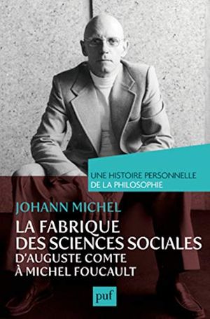 Cover Art for 9782130748724, La Fabrique des Sciences Sociales, d'Auguste Comte a Michel Foucault by Michel, Johann