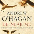 Cover Art for 9781743108390, Be Near Me by O'Hagan, Andrew