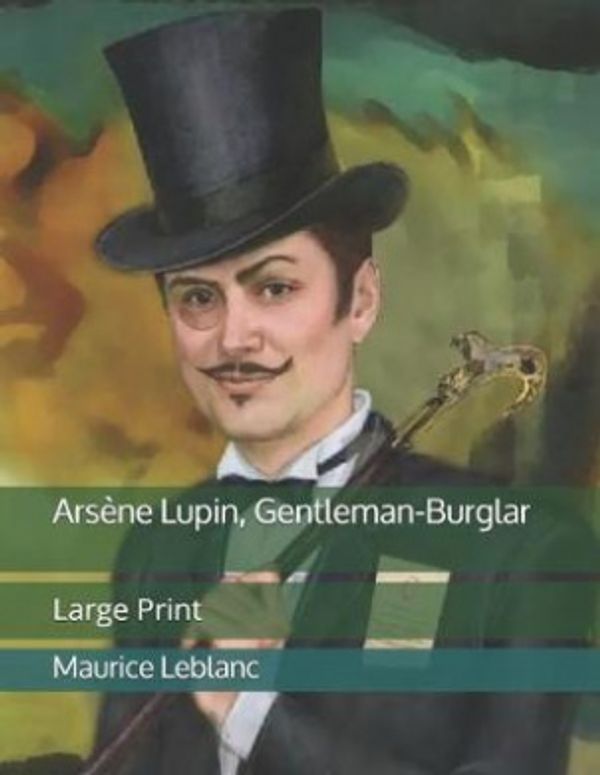 Cover Art for 9781689970853, Arsène Lupin, Gentleman-Burglar: Large Print by Maurice LeBlanc