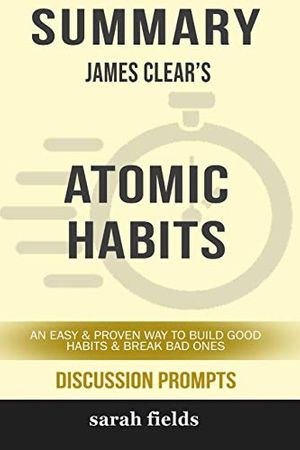 Cover Art for 9780368382833, Summary: James Clear's Atomic Habits: An Easy and Proven Way to Build Good Habits and Break Bad Ones by Sarah Fields