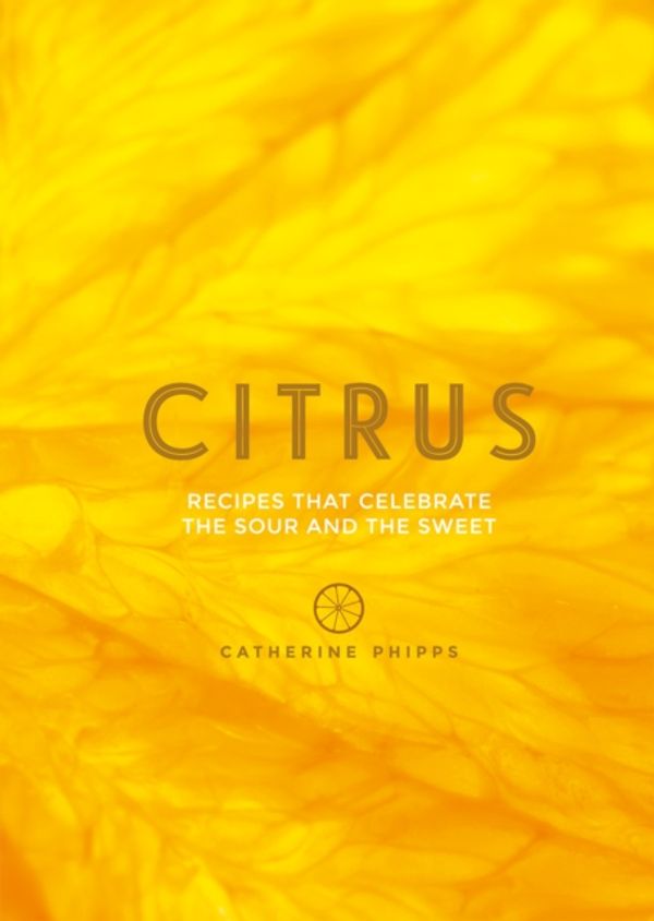 Cover Art for 9781849499002, Citrus: 150 Recipes Celebrating the Sweet and the Sour by Catherine Phipps