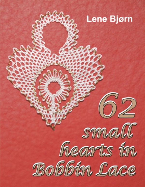 Cover Art for 9788778471062, 62 Small Hearts in Bobbin Lace by Lene Bjorn