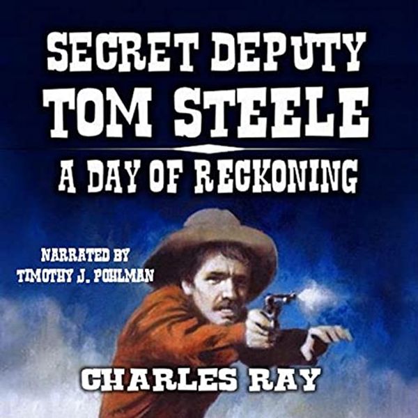 Cover Art for B091Z4213C, Secret Deputy Tom Steele: A Day of Reckoning: A Rousing Western Feat by Charles Ray, Longhorn Publishing