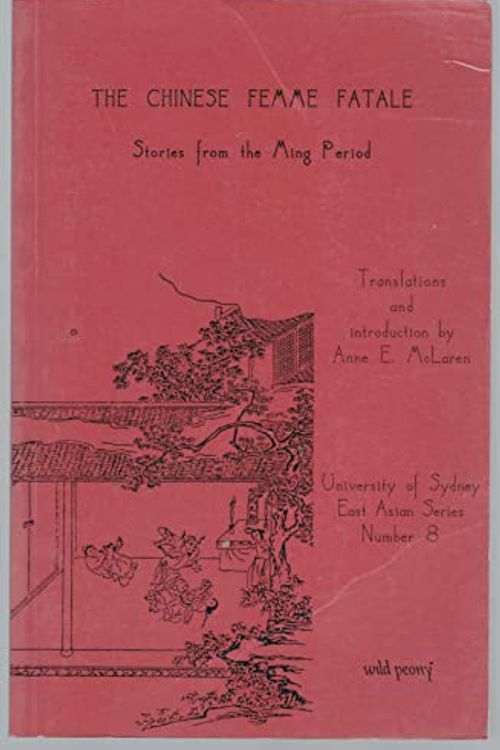 Cover Art for 9780646149240, The Chinese Femme Fatale: Stories from the Ming Period (University of Sydney East Asian Series) by translations and introduction by Anne E. McLaren
