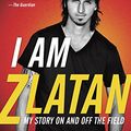 Cover Art for 8601404317019, I Am Zlatan: My Story on and Off the Field by Zlatan Ibrahimovic