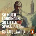 Cover Art for 9781473555655, So Much Longing in So Little Space: The art of Edvard Munch by Karl Ove Knausgaard