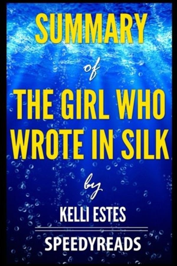Cover Art for 9781721588534, Summary of the Girl Who Wrote in Silk by Kelli Estes: Finish Entire Novel in 15 Minutes by SpeedyReads