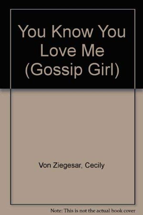 Cover Art for 9780606304870, You Know You Love Me by Cecily Von Ziegesar