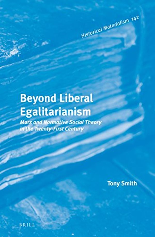 Cover Art for 9789004352278, Beyond Liberal EgalitarianismMarx and Normative Social Theory in the Twenty-... by Tony Smith