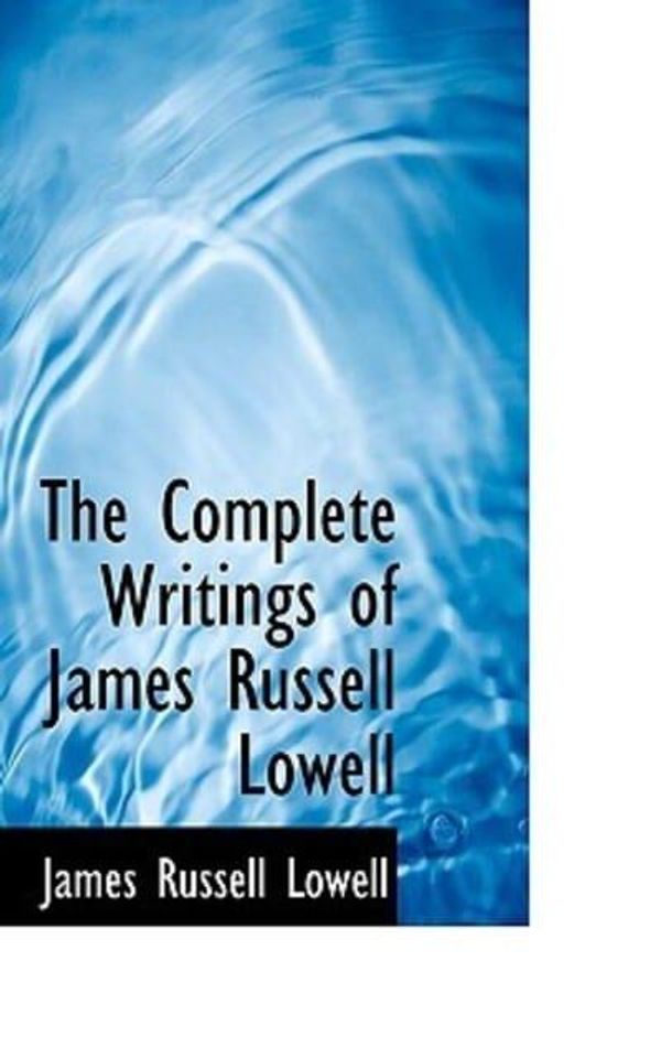 Cover Art for 9781103876228, The Complete Writings of James Russell Lowell by James Russell Lowell