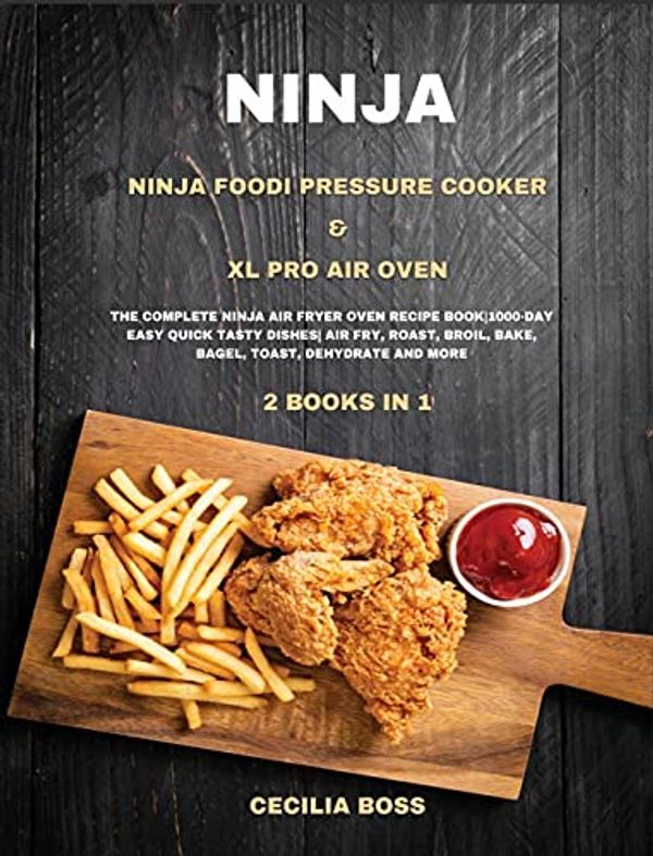 Cover Art for 9781802228595, NINJA: 2 BOOKS IN 1: Ninja Foodi Pressure Cooker & XL Pro Air Oven. The Complete Ninja Air Fryer Oven Recipe Book|1000-Day Easy Quick Tasty ... Broil, Bake, Bagel, Toast, Dehydrate and More by Boss, Cecilia