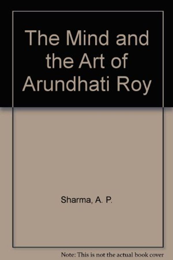 Cover Art for 9788176621205, Mind and the Art of Arundhati Roy by A.P. Sharma