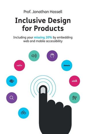 Cover Art for 9781781334003, Inclusive Design for Products: Including your missing 20% by embedding web and mobile accessibility by Jonathan Hassell