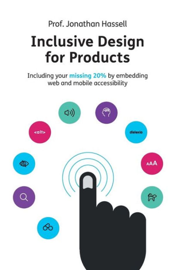 Cover Art for 9781781334003, Inclusive Design for Products: Including your missing 20% by embedding web and mobile accessibility by Jonathan Hassell