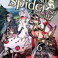 Cover Art for B07MPZ7XL3, So I'm a Spider, So What?, Vol. 6 (light novel) (So I'm a Spider, So What? (light novel)) by Okina Baba