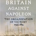 Cover Art for 9780141038940, Britain Against Napoleon: The Organization of Victory, 1793-1815 by Roger Knight