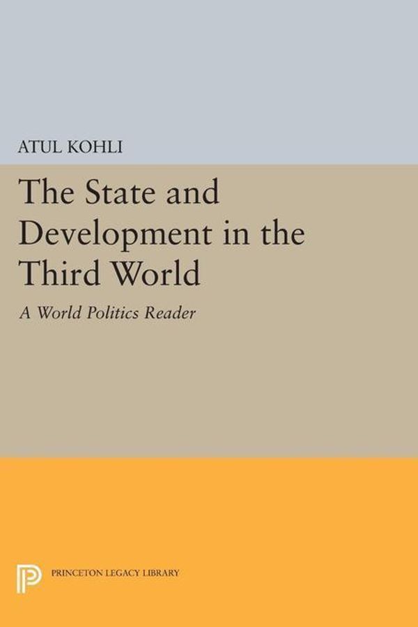 Cover Art for 9781400858217, The State and Development in the Third World: A 'World Politics' Reader by Kohli, Atul