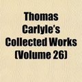 Cover Art for 9781154210781, Thomas Carlyle’s Collected Works  Volume by Thomas Carlyle