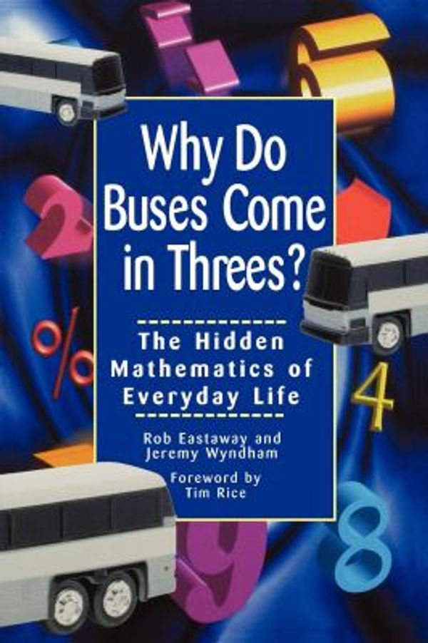 Cover Art for 9781620456224, Why Do Buses Come in Threes: The Hidden Mathematics of Everyday Life by Robert Eastaway, Jeremy Wyndham