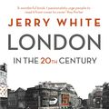 Cover Art for 9781847924537, London in the Twentieth Century by Jerry White